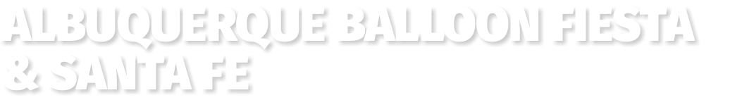Albuquerque Balloon Fiesta & Santa Fe