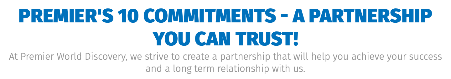 Premier's 10 Commitments - A Partnership you can trust! At Premier World Discovery, we strive to create a partnership that will help you achieve your success and a long term relationship with us.