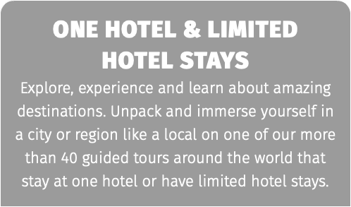 one hotel & limited hotel stays Explore, experience and learn about amazing destinations. Unpack and immerse yourself in a city or region like a local on one of our more than 40 guided tours around the world that stay at one hotel or have limited hotel stays.