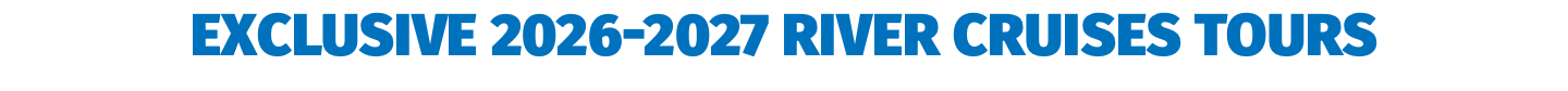 Exclusive 2026-2027 River Cruises Tours