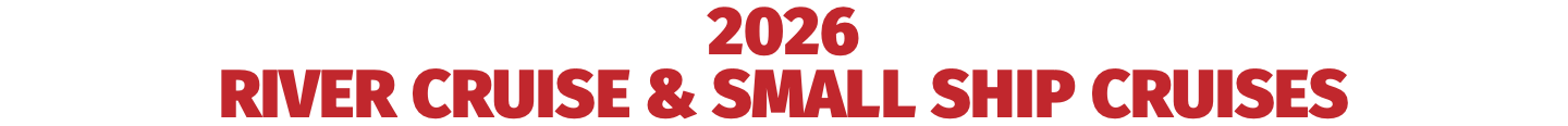 2026 RIVER CRUISE & SMALL SHIP CRUISES 