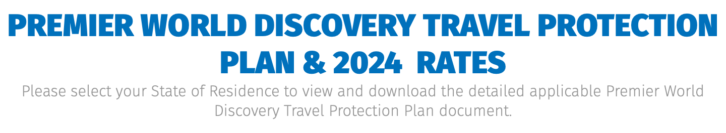 Premier World Discovery Travel Protection Plan & 2023-2024 Rates Please select your State of Residence to view and download the detailed applicable Premier World Discovery Travel Protection Plan document.