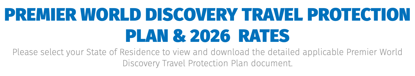 Premier World Discovery Travel Protection Plan & 2026 Rates Please select your State of Residence to view and download the detailed applicable Premier World Discovery Travel Protection Plan document.