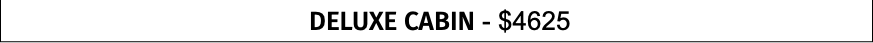 DELUXE CABIN - $4625