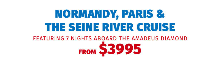 Normandy, Paris &  the Seine River Cruise featuring 7 nights aboard the Amadeus Diamond FROM $3995