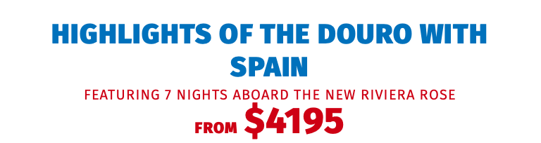 Highlights of the Douro with Spain featuring 7 nights aboard the NEW Riviera Rose FROM $4195