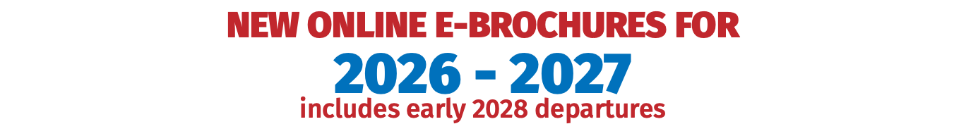 NEW ONLINE E-BROCHURES FOR 2026 - 2027 includes early 2028 departures