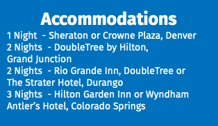 Accommodations 1 Night - Sheraton or Crowne Plaza, Denver 2 Nights - DoubleTree by Hilton, Grand Junction 2 Nights - Rio Grande Inn, DoubleTree or The Strater Hotel, Durango 3 Nights - Hilton Garden Inn or Wyndham Antler’s Hotel, Colorado Springs