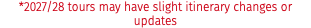 *2027/28 tours may have slight itinerary changes or updates