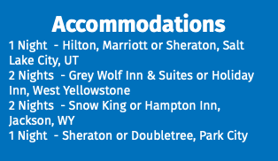 Accommodations 1 Night - Hilton, Marriott or Sheraton, Salt Lake City, UT 2 Nights - Grey Wolf Inn & Suites or Holiday Inn, West Yellowstone 2 Nights - Snow King or Hampton Inn, Jackson, WY 1 Night - Sheraton or Doubletree, Park City 