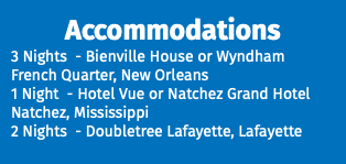 Accommodations 3 Nights - Bienville House or Wyndham French Quarter, New Orleans 1 Night - Hotel Vue or Natchez Grand Hotel Natchez, Mississippi 2 Nights - Doubletree Lafayette, Lafayette