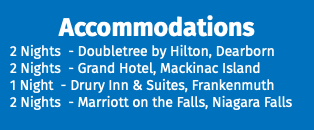 Accommodations 2 Nights - Doubletree by Hilton, Dearborn 2 Nights - Grand Hotel, Mackinac Island 1 Night - Drury Inn & Suites, Frankenmuth 2 Nights - Marriott on the Falls, Niagara Falls