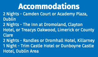 Accommodations 2 Nights - Camden Court or Academy Plaza, Dublin 2 Nights - The Inn at Dromoland, Clayton Hotel, or Treacys Oakwood, Limerick or County Clare 2 Nights - Randles or Dromhall Hotel, Killarney 1 Night - Trim Castle Hotel or Dunboyne Castle Hotel, Dublin Area