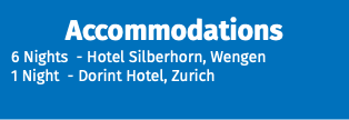 Accommodations 6 Nights - Hotel Silberhorn, Wengen 1 Night - Dorint Hotel, Zurich