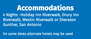 Accommodations 4 Nights -Holiday Inn Riverwalk, Drury Inn Riverwalk, Westin Riverwalk or Sheraton Gunther, San Antonio On some dates alternate hotels may be used