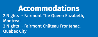 Accommodations 2 Nights - Fairmont The Queen Elizabeth, Montreal 2 Nights - Fairmont Château Frontenac, Quebec City