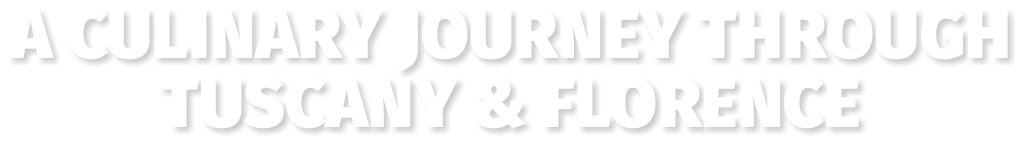 A Culinary Journey Through Tuscany & FLORENCE