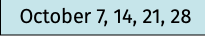 October 7, 14, 21, 28