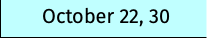 October 22, 30