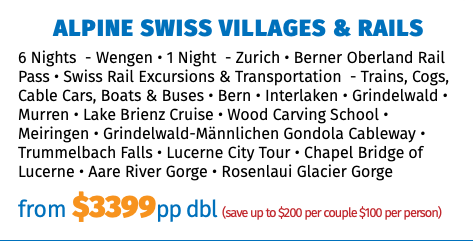 Alpine Swiss Villages & Rails 6 Nights - Wengen • 1 Night - Zurich • Berner Oberland Rail Pass • Swiss Rail Excursions & Transportation - Trains, Cogs, Cable Cars, Boats & Buses • Bern • Interlaken • Grindelwald • Murren • Lake Brienz Cruise • Wood Carving School • Meiringen • Grindelwald-Männlichen Gondola Cableway • Trummelbach Falls • Lucerne City Tour • Chapel Bridge of Lucerne • Aare River Gorge • Rosenlaui Glacier Gorge from $3399pp dbl (save up to $200 per couple $100 per person)