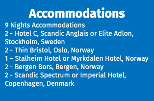 Accommodations 9 Nights Accommodations  2 - Hotel C, Scandic Anglais or Elite Adlon, Stockholm, Sweden  2 - Thin Bristol, Oslo, Norway  1 – Stalheim Hotel or Myrkdalen Hotel, Norway 2 - Bergen Bors, Bergen, Norway  2 - Scandic Spectrum or Imperial Hotel, Copenhagen, Denmark 