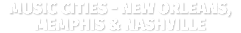 Music Cities - New Orleans, Memphis & Nashville