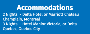 Accommodations 2 Nights - Delta Hotel or Marriott Chateau Champlain, Montreal 3 Nights - Hotel Manior Victoria, or Delta Quebec, Quebec City