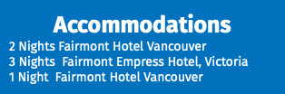 Accommodations 2 Nights Fairmont Hotel Vancouver 3 Nights Fairmont Empress Hotel, Victoria 1 Night Fairmont Hotel Vancouver 