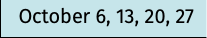 October 6, 13, 20, 27