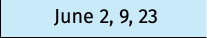 June 2, 9, 23