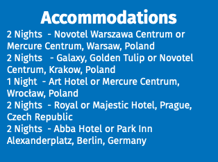 Accommodations 2 Nights - Novotel Warszawa Centrum or Mercure Centrum, Warsaw, Poland 2 Nights - Galaxy, Golden Tulip or Novotel Centrum, Krakow, Poland 1 Night - Art Hotel or Mercure Centrum, Wrocław, Poland 2 Nights - Royal or Majestic Hotel, Prague, Czech Republic 2 Nights - Abba Hotel or Park Inn Alexanderplatz, Berlin, Germany