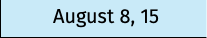 August 8, 15