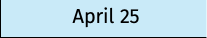April 25