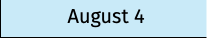 August 4