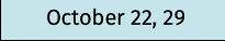 October 22, 29