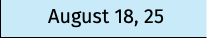 August 18, 25