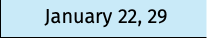 January 22, 29