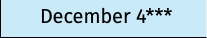 December 4***