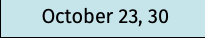 October 23, 30