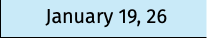 January 19, 26