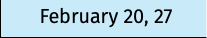 February 20, 27