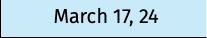 March 17, 24