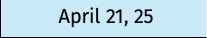 April 21, 25