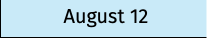 August 12