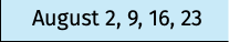 August 2, 9, 16, 23