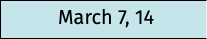 March 7, 14
