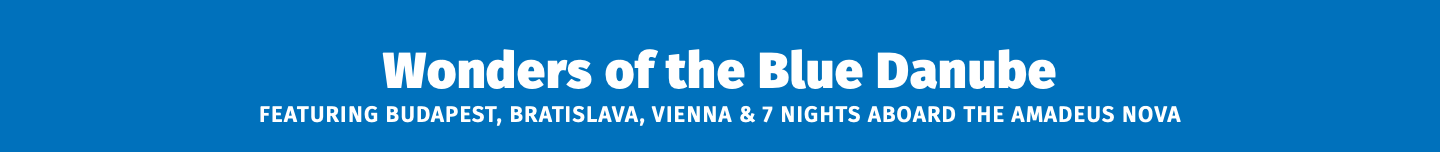 Wonders of the Blue Danube featuring Budapest, Bratislava, Vienna & 7 Nights aboard the Amadeus Nova 