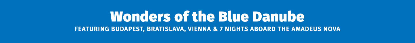Wonders of the Blue Danube featuring Budapest, Bratislava, Vienna & 7 Nights aboard the Amadeus Nova 