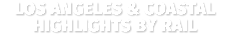 Los Angeles & Coastal Highlights by Rail