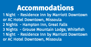 Accommodations 1 Night - Residence Inn by Marriott Downtown or AC Hotel Downtown, Missoula 2 Nights - Hampton Inn, Great Falls 3 Nights - Grouse Mountain Lodge, Whitefish 1 Night - Residence Inn by Marriott Downtown or AC Hotel Downtown, Missoula 